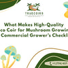 What Makes High-Quality Coco Coir for Mushroom Growing? (A Commercial Grower’s Checklist)